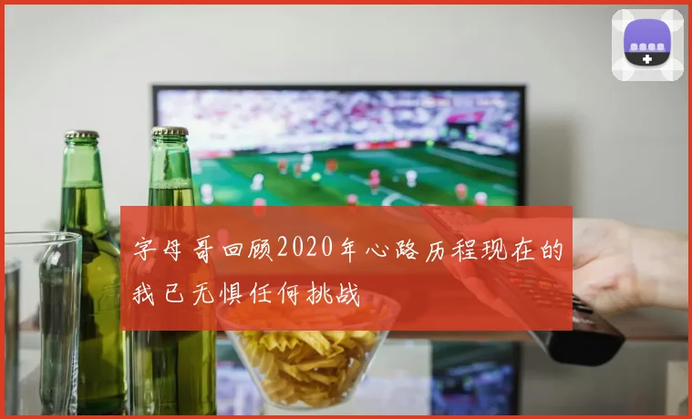 字母哥回顾2020年心路历程现在的我已无惧任何挑战