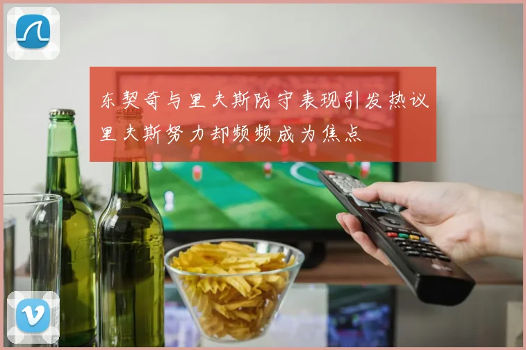 东契奇与里夫斯防守表现引发热议里夫斯努力却频频成为焦点