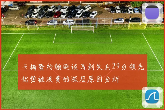 卡梅隆约翰逊谈马刺失利29分领先优势被浪费的深层原因分析