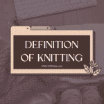 Definition of Knitting | What is Knitting: Best Article